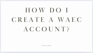 How do I Create WAEC Account