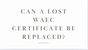 Can a lost WAEC certificate be replaced?
