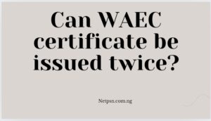Can WAEC certificate be issued twice?