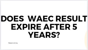 Does WAEC result expire after 5 years?