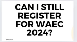 Can I still register for WAEC 2024?