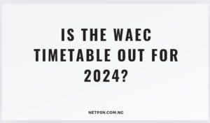 Is the WAEC timetable out for 2024?