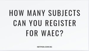 How many subjects can you register for WAEC?