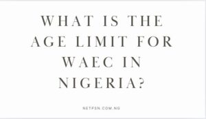 What is the age limit for WAEC in Nigeria?