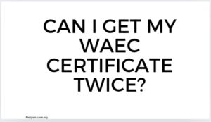 Can I get my WAEC certificate twice?