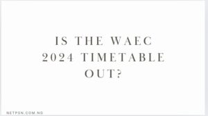 Is the WAEC 2024 timetable out?