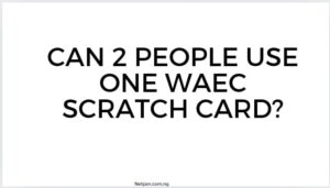 Can 2 People Use One Waec Scratch Card