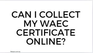 Can I Collect My Waec Certificate Online