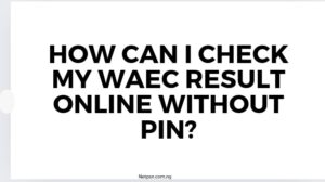 How Can I Check My Waec Result Online Without Pin