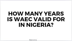 How Many Years Is Waec Valid For In Nigeria