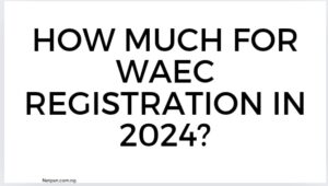 How Much For Waec Registration In 2024