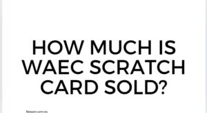 How Much Is Waec Scratch Card Sold