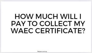 How Much Will I Pay To Collect My Waec Certificate