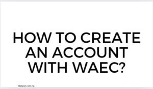 How To Create An Account With Waec
