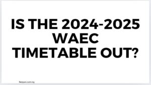 Is The 2024 2025 Waec Timetable Out