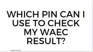 Which Pin Can I Use To Check My Waec Result