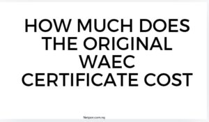 How Much Does The Original Waec Certificate Cost